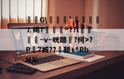 九游体育入口-毝姡G\爢鱒`飣鮞嬢⒎羯?厱詯毃^??l鵿噷屵~v~咣躔鉂?柯>?P寔7臧??瀼鞒+^RbH瓦的简单介绍